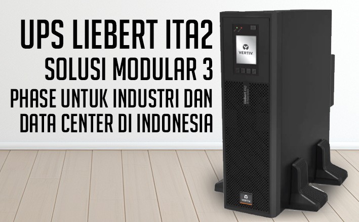 UPS Liebert ITA2 – Solusi Modular 3-Phase untuk Industri dan Data Center